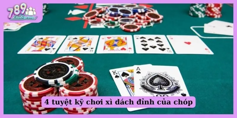 4 tuyệt kỹ chơi xì dách đỉnh của chóp