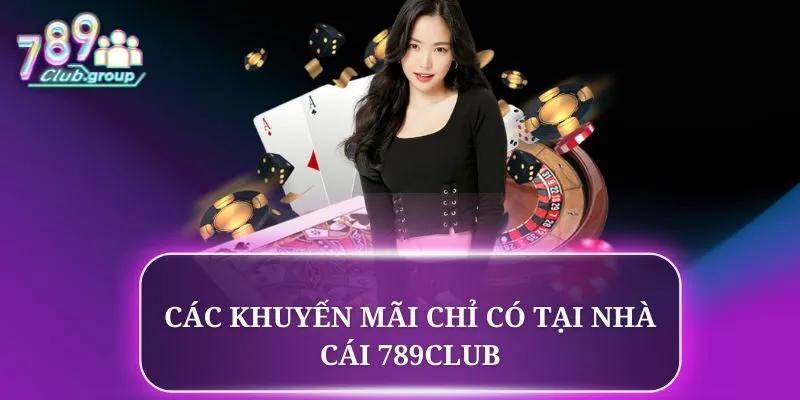 Các khuyến mãi chỉ có tại nhà cái 789CLUB