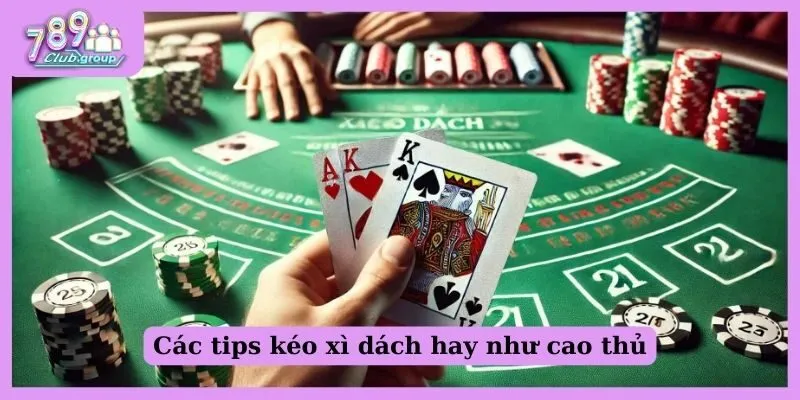 Các tips kéo xì dách hay như cao thủ