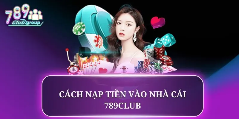 Cách nạp tiền vào nhà cái 789CLUB