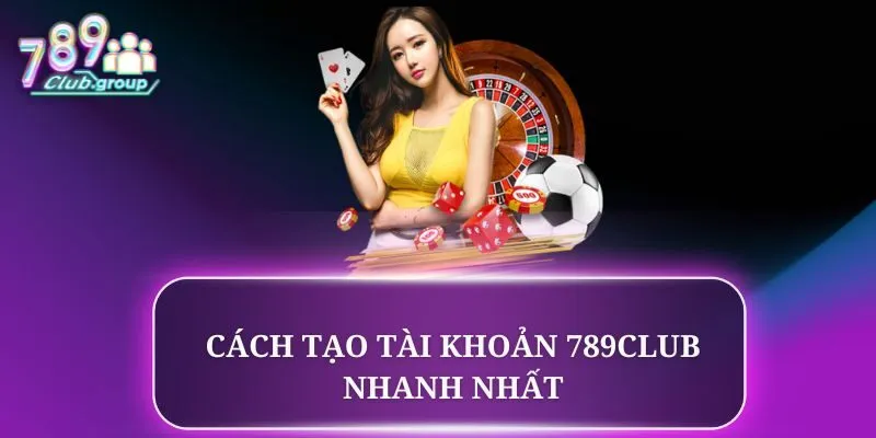 Cách tạo tài khoản 789CLUB nhanh nhất