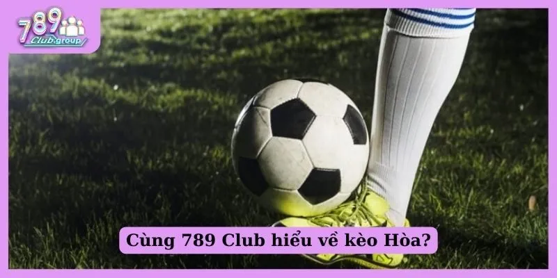 Cùng 789 Club hiểu về kèo Hòa?