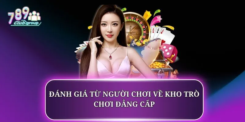 Đánh giá từ người chơi về kho trò chơi đẳng cấp