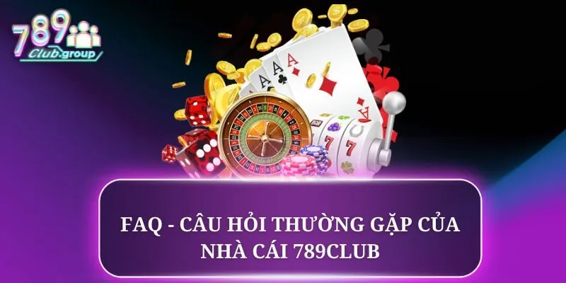 FaQ - Câu hỏi thường gặp của nhà cái 789CLUB