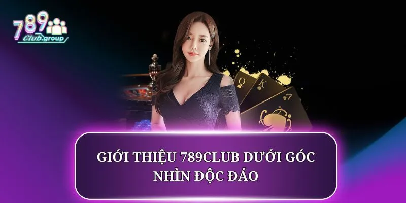 Giới thiệu 789CLUB dưới góc nhìn độc đáo