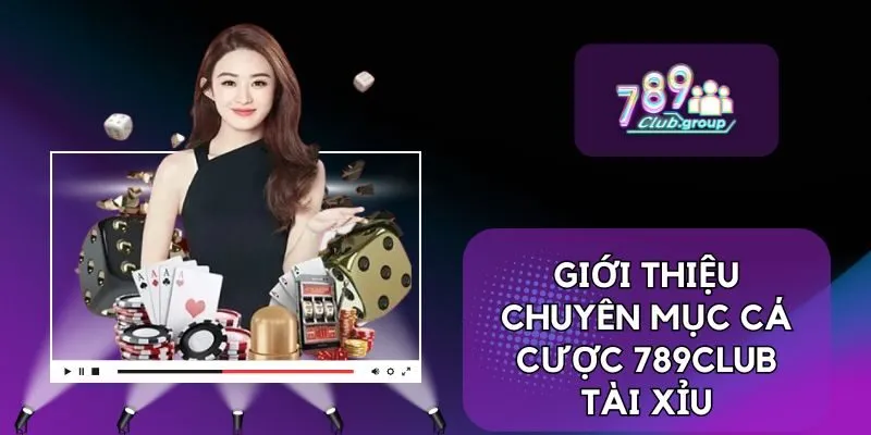 Giới thiệu chuyên mục cá cược 789CLUB Tài Xỉu