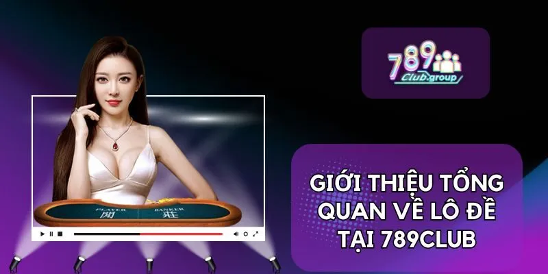 Giới thiệu tổng quan về lô đề tại 789CLUB