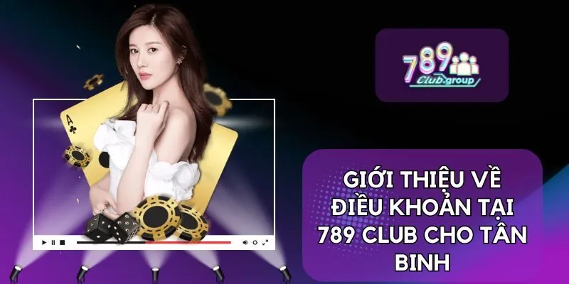 Giới thiệu về điều khoản tại 789 CLUB cho tân binh