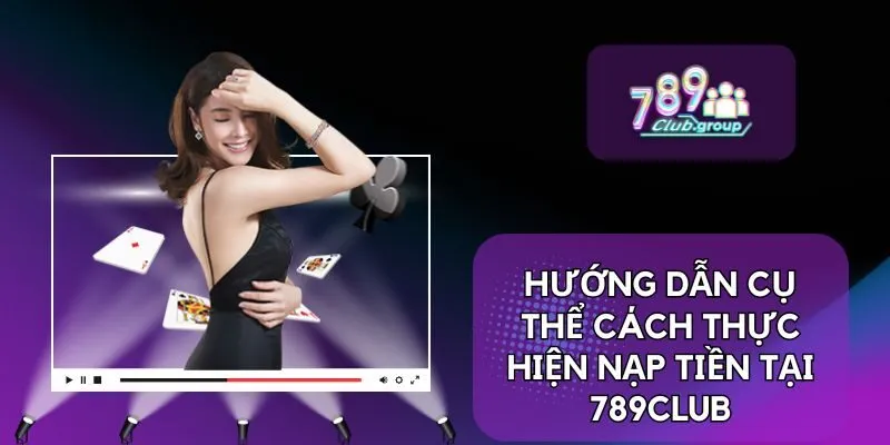 Hướng dẫn cụ thể cách thực hiện nạp tiền tại 789CLUB