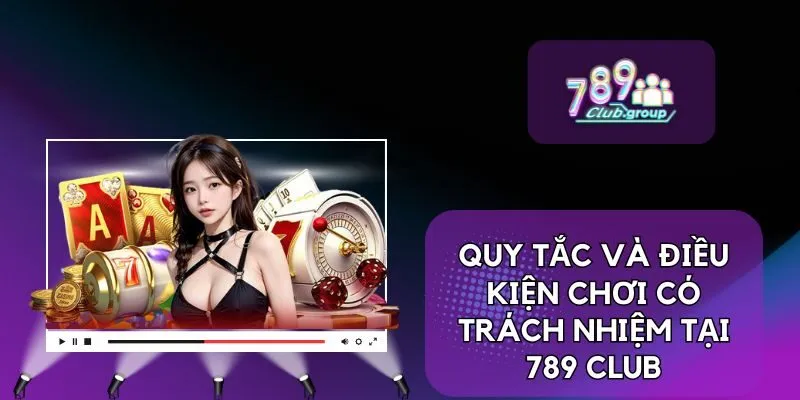 Quy tắc và điều kiện chơi có trách nhiệm tại 789 Club