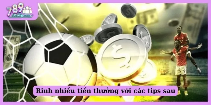 Rinh nhiều tiền thưởng với các tips sau