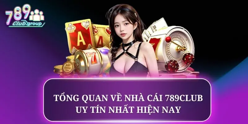 Tổng quan về nhà cái 789CLUB uy tín nhất hiện nay