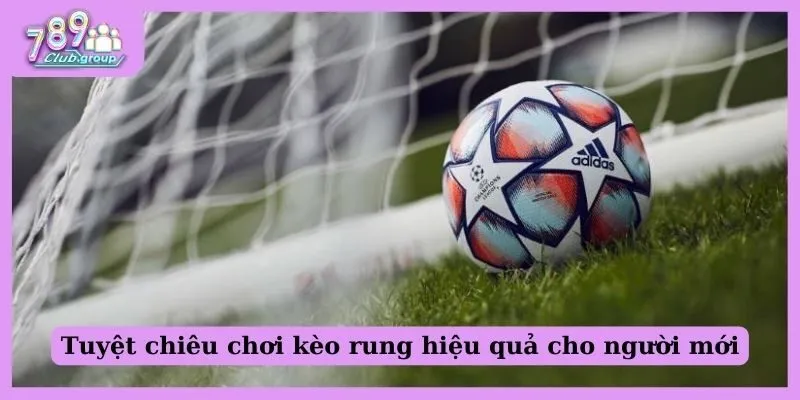 Tuyệt chiêu chơi kèo rung hiệu quả cho người mới