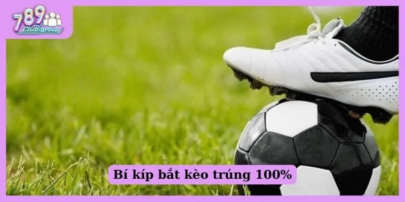 Bí kíp bắt kèo trúng 100%