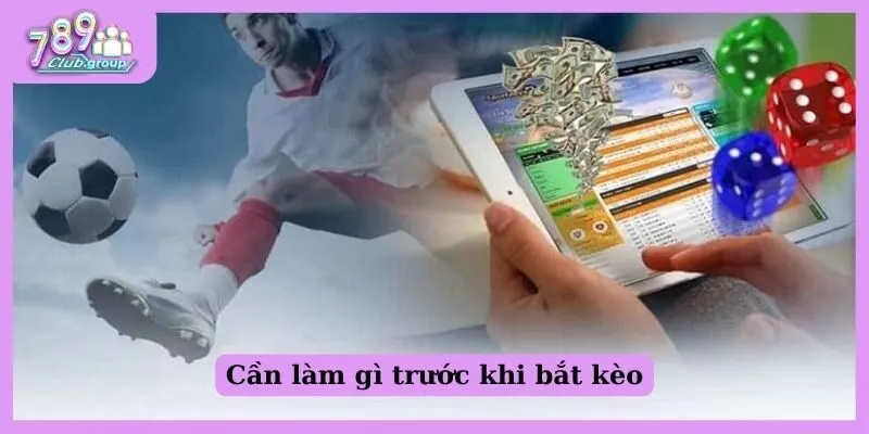 Cần làm gì trước khi bắt kèo