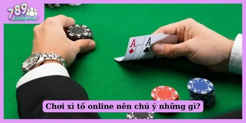 Chơi xì tố online nên chú ý những gì?