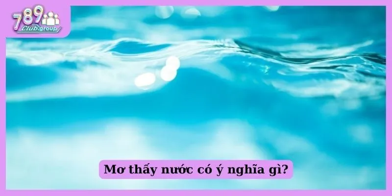 Mơ thấy nước có ý nghĩa gì?