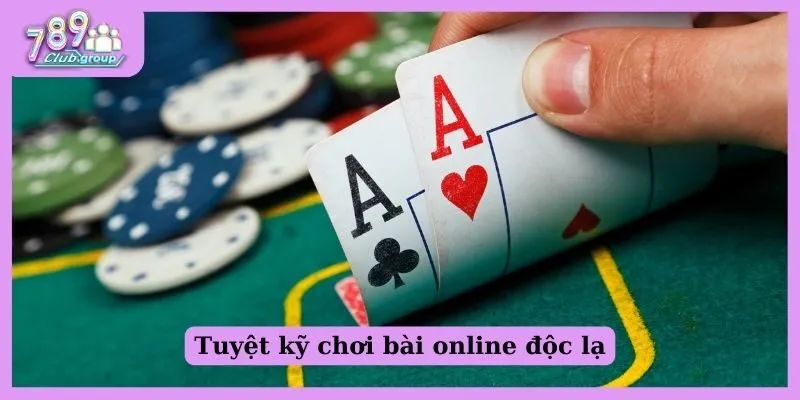 Tuyệt kỹ chơi bài online độc lạ