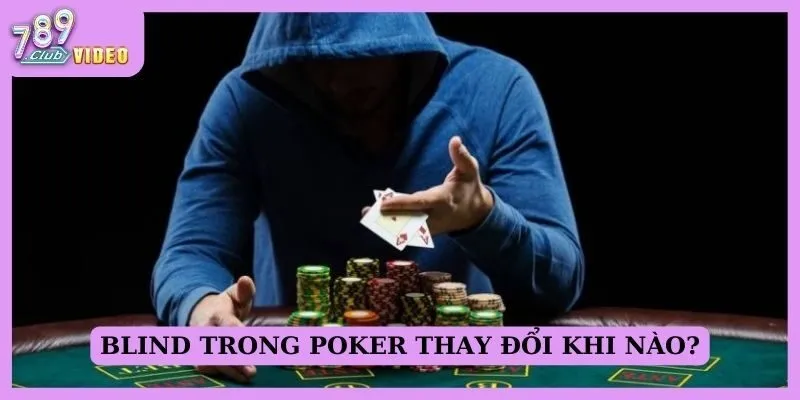 Blind trong poker thay đổi khi nào?