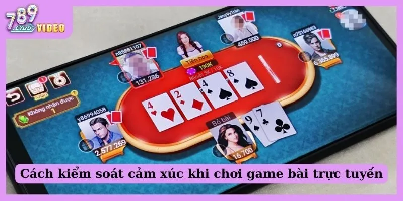 Cách kiểm soát cảm xúc khi chơi game bài trực tuyến