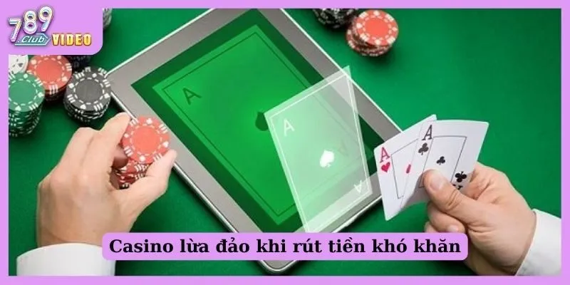 Casino lừa đảo khi rút tiền khó khăn