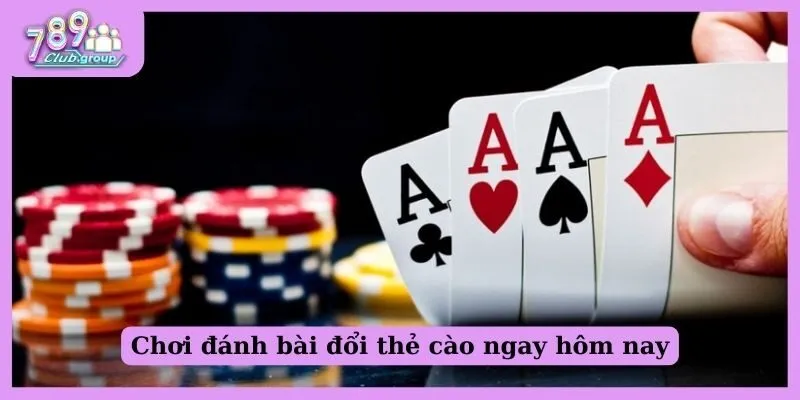 Chơi đánh bài đổi thẻ cào ngay hôm nay