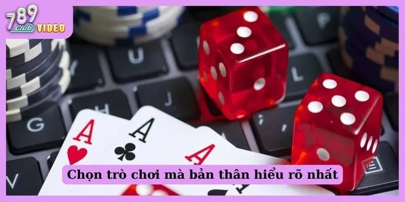 Chọn trò chơi mà bản thân hiểu rõ nhất