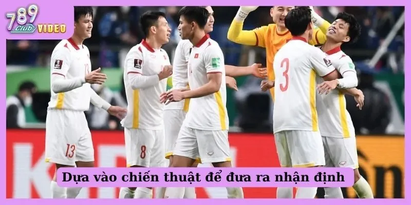 Dựa vào chiến thuật để đưa ra nhận định 