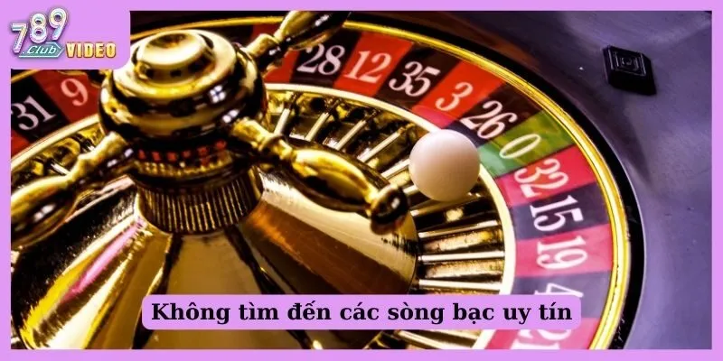 Không tìm đến các sòng bạc uy tín