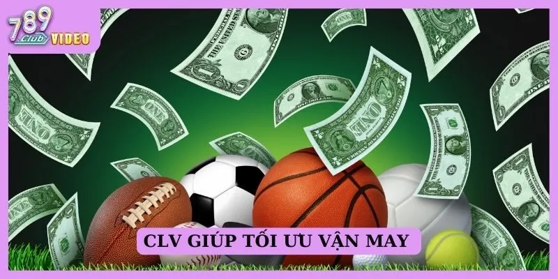 CLV giúp tối ưu vận may